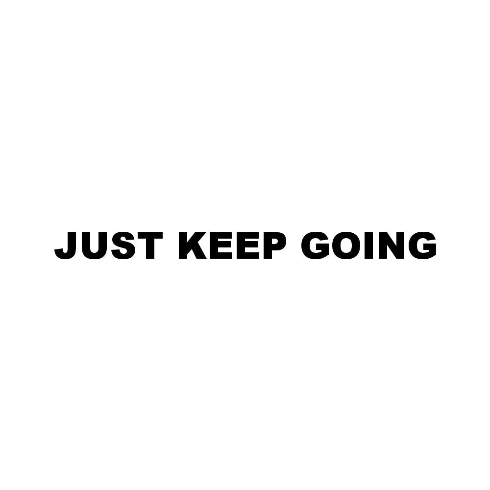 JUST KEEP GOING (A)