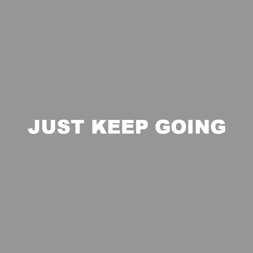 JUST KEEP GOING (A)