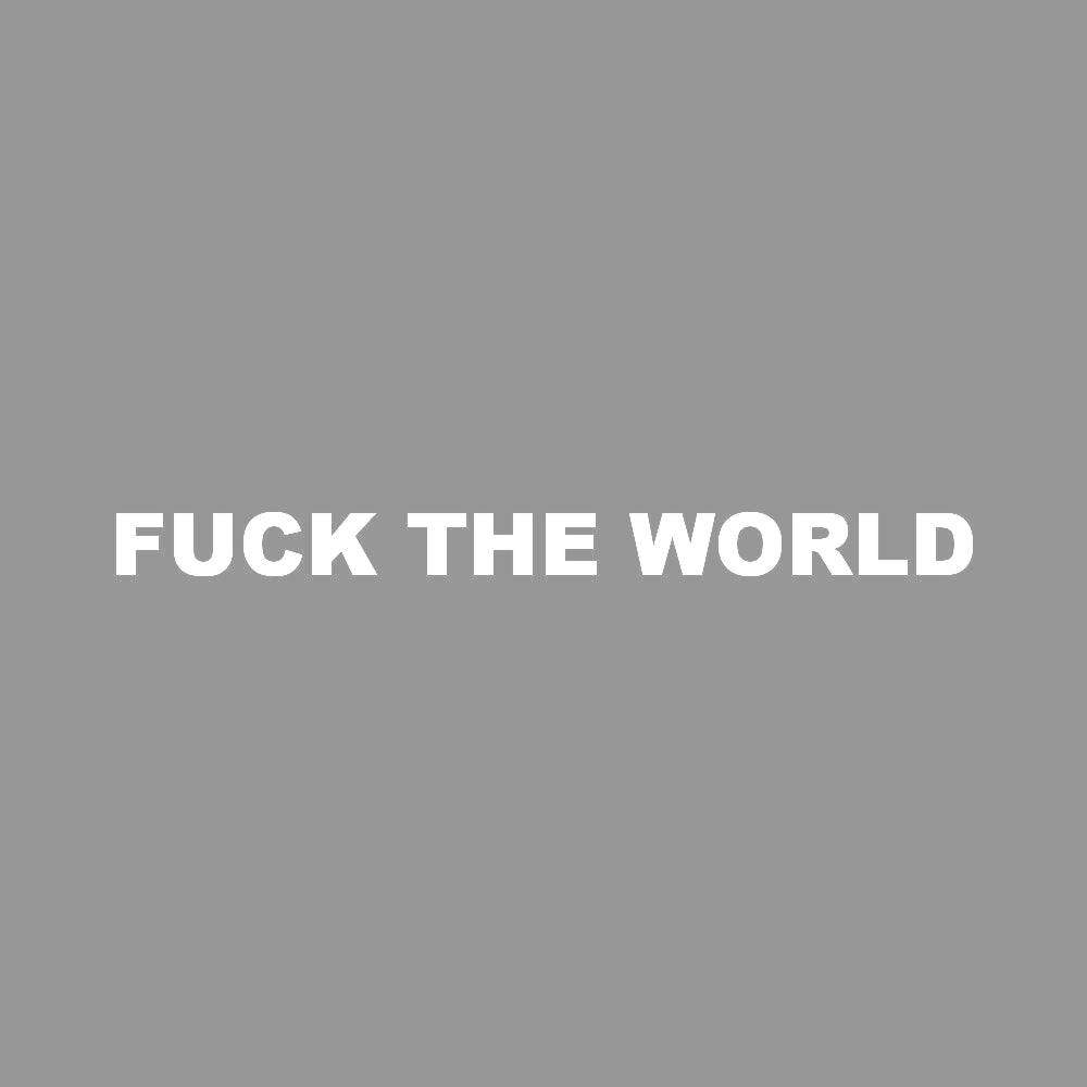 FUCK THE WORLD (A)