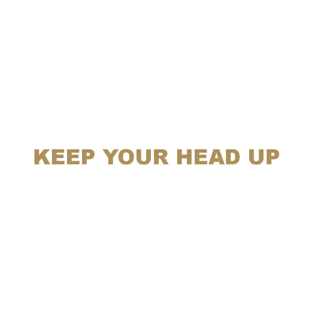 KEEP YOUR HEAD UP