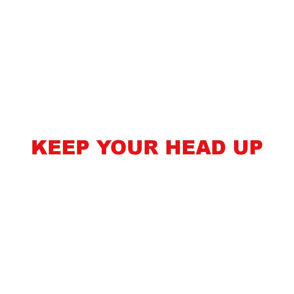 KEEP YOUR HEAD UP