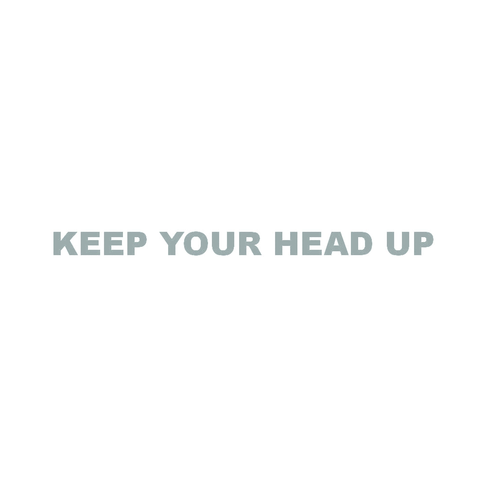 KEEP YOUR HEAD UP