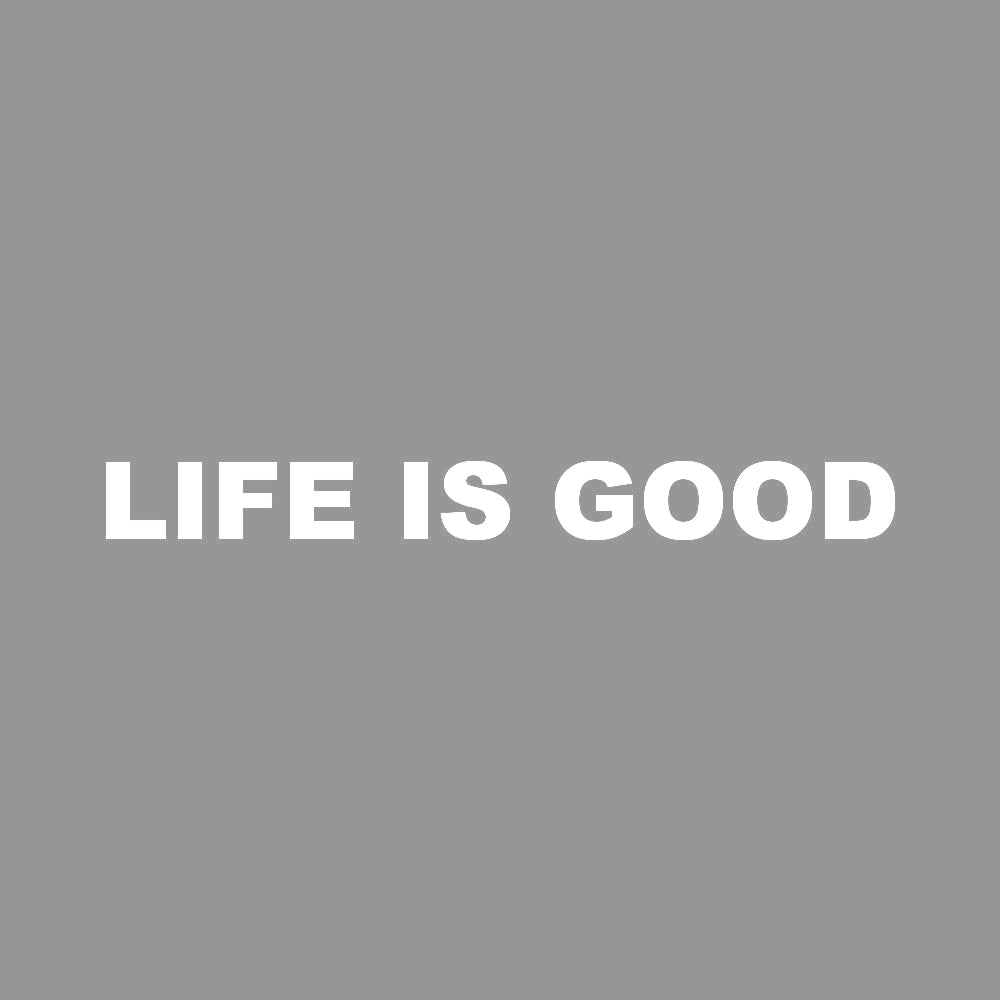 LIFE IS GOOD (A)