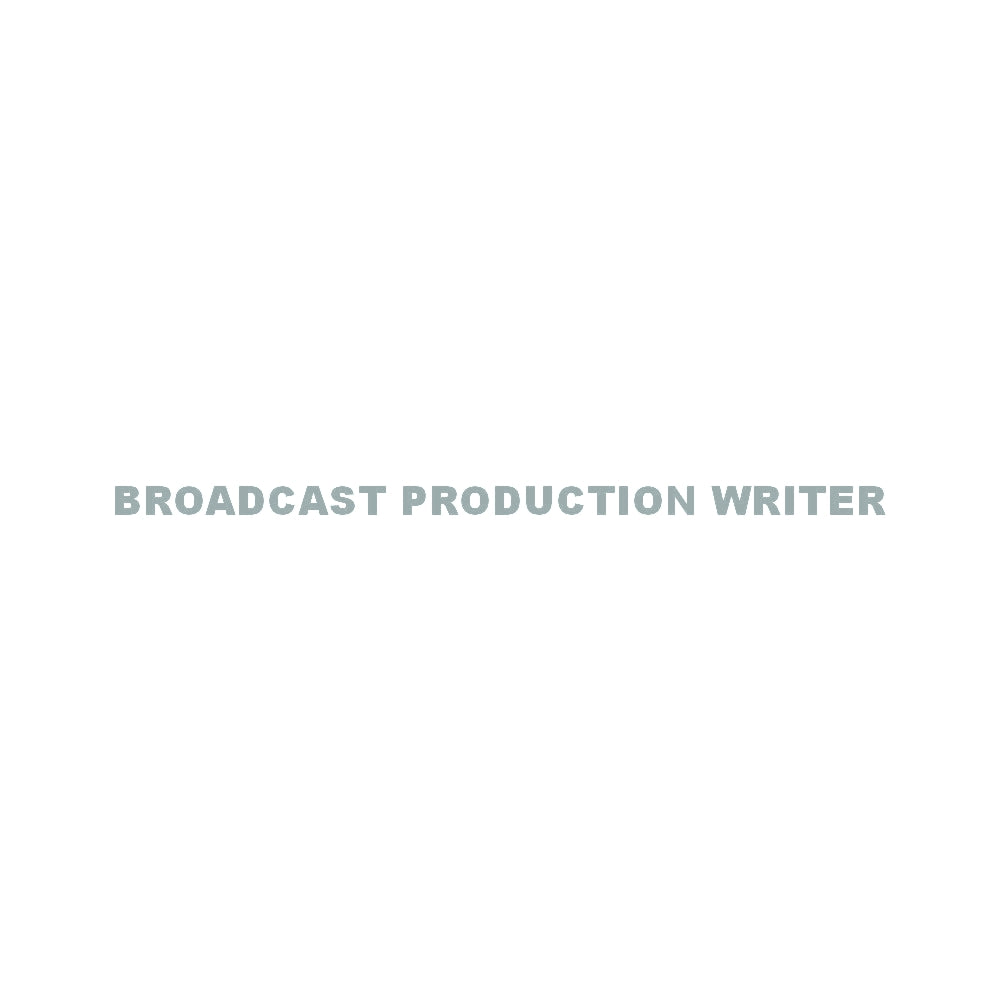 BROADCAST PRODUCTION WRITER
