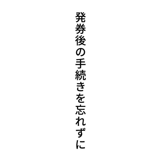発券後の手続きを忘れずに 縦