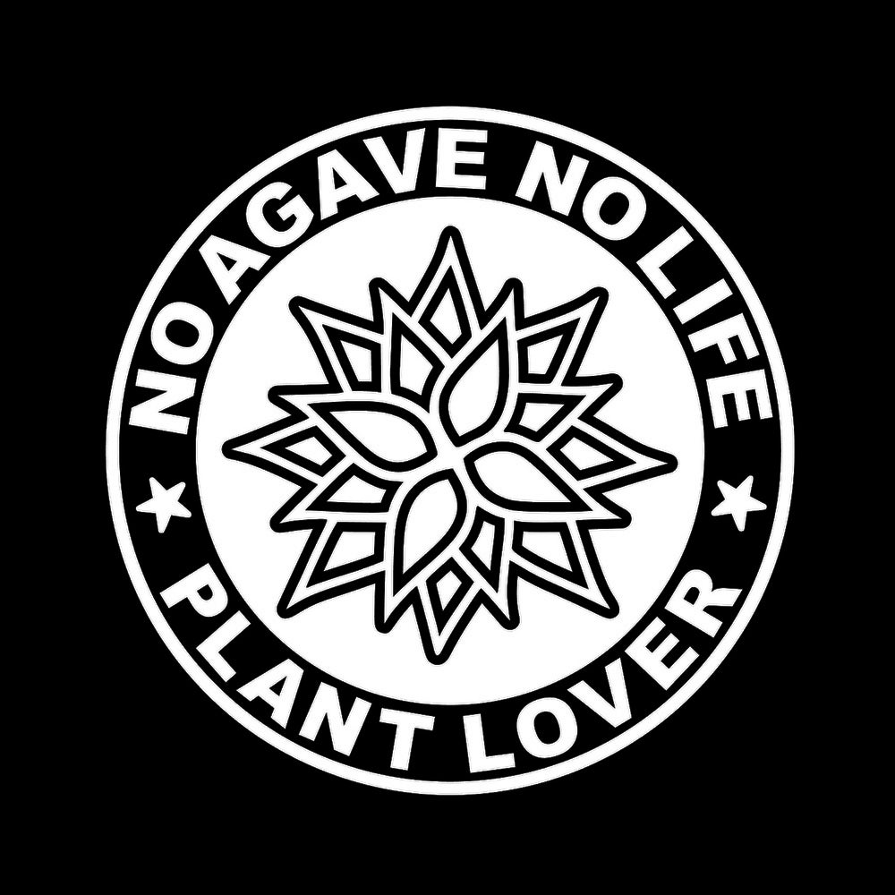 NO AGAVE NO LIFE PLANT LOVER 7