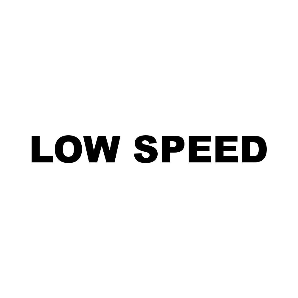 LOW SPEED
