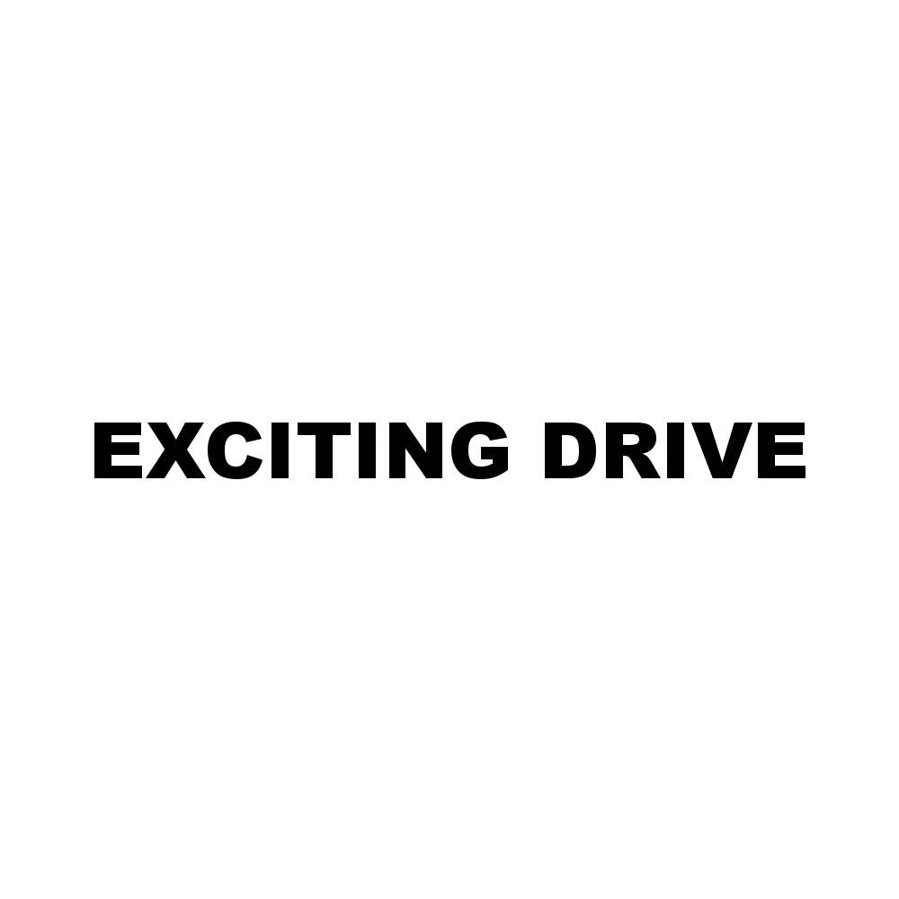 EXCITING DRIVE