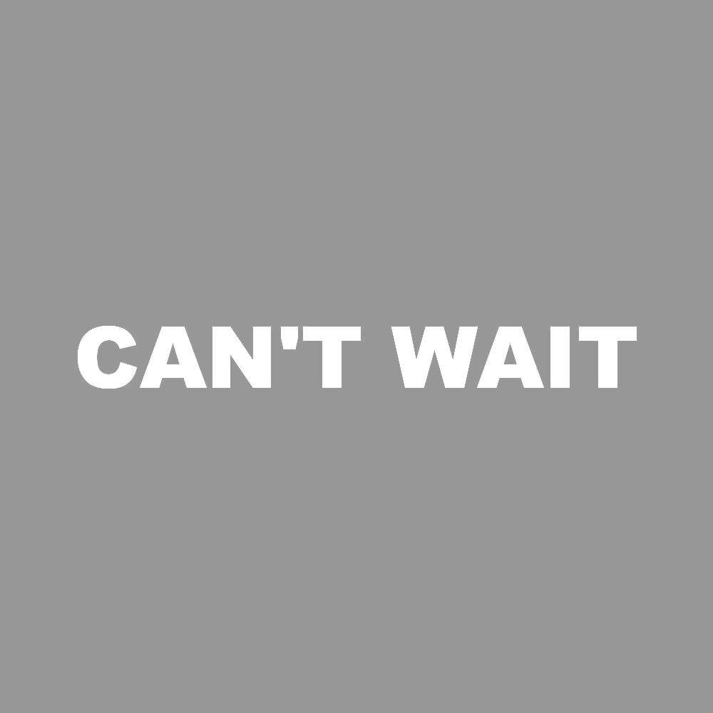 CAN'T WAIT 7