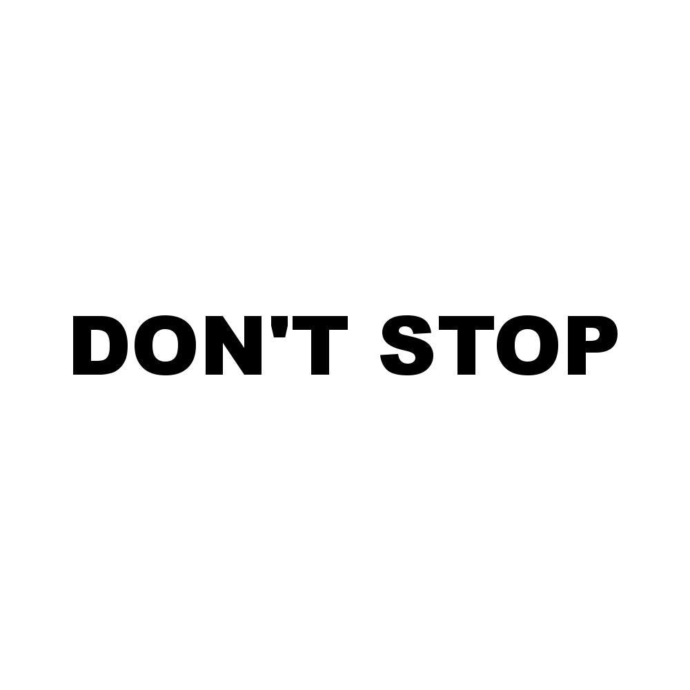 DON'T STOP