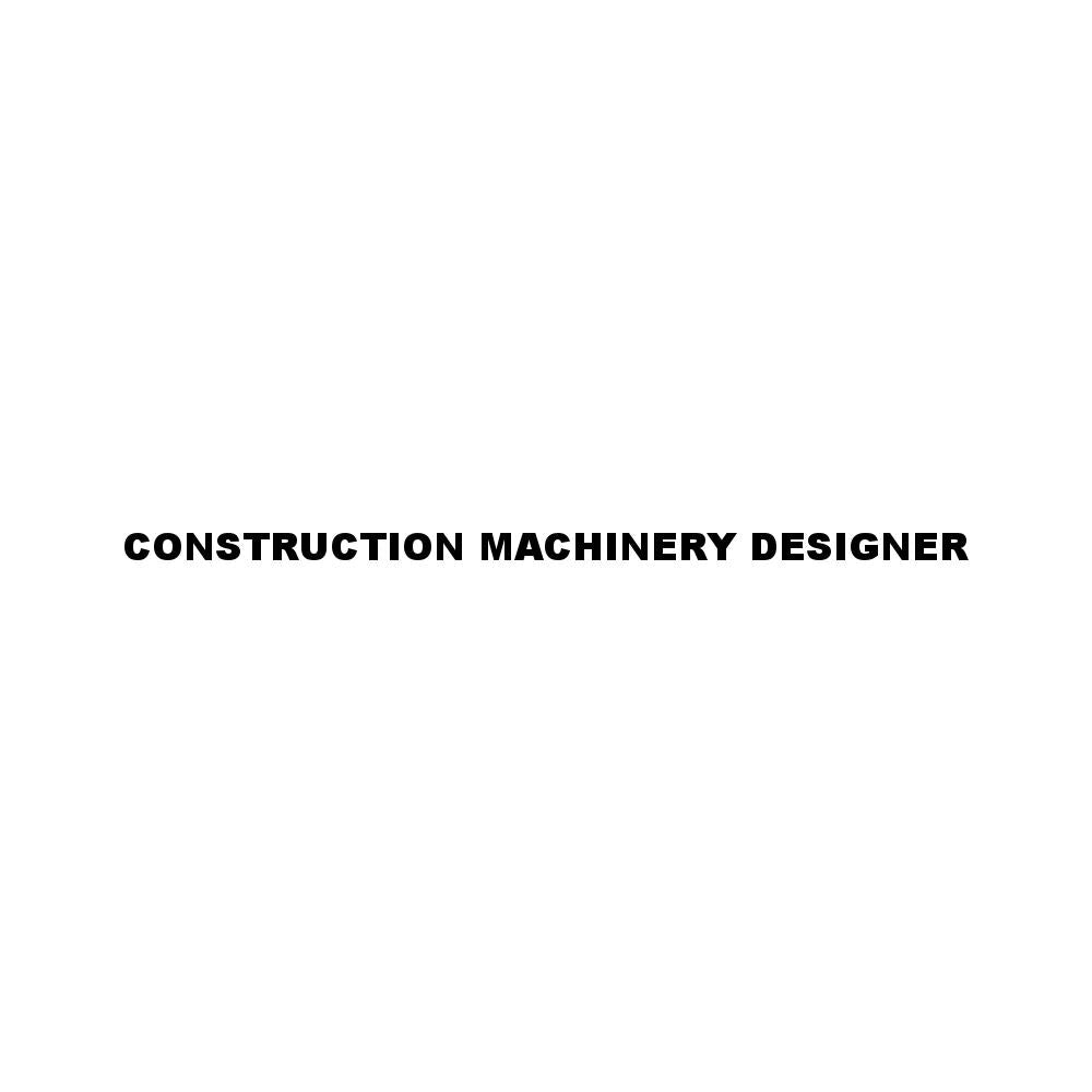 CONSTRUCTION MACHINERY DESIGNER