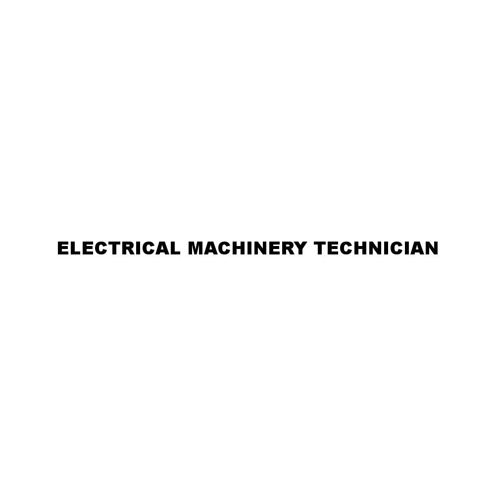 ELECTRICAL MACHINERY TECHNICIAN