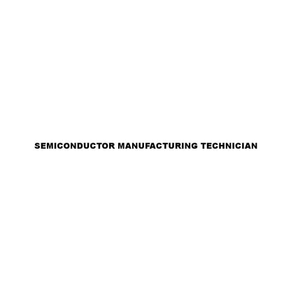 SEMICONDUCTOR MANUFACTURING TECHNICIAN