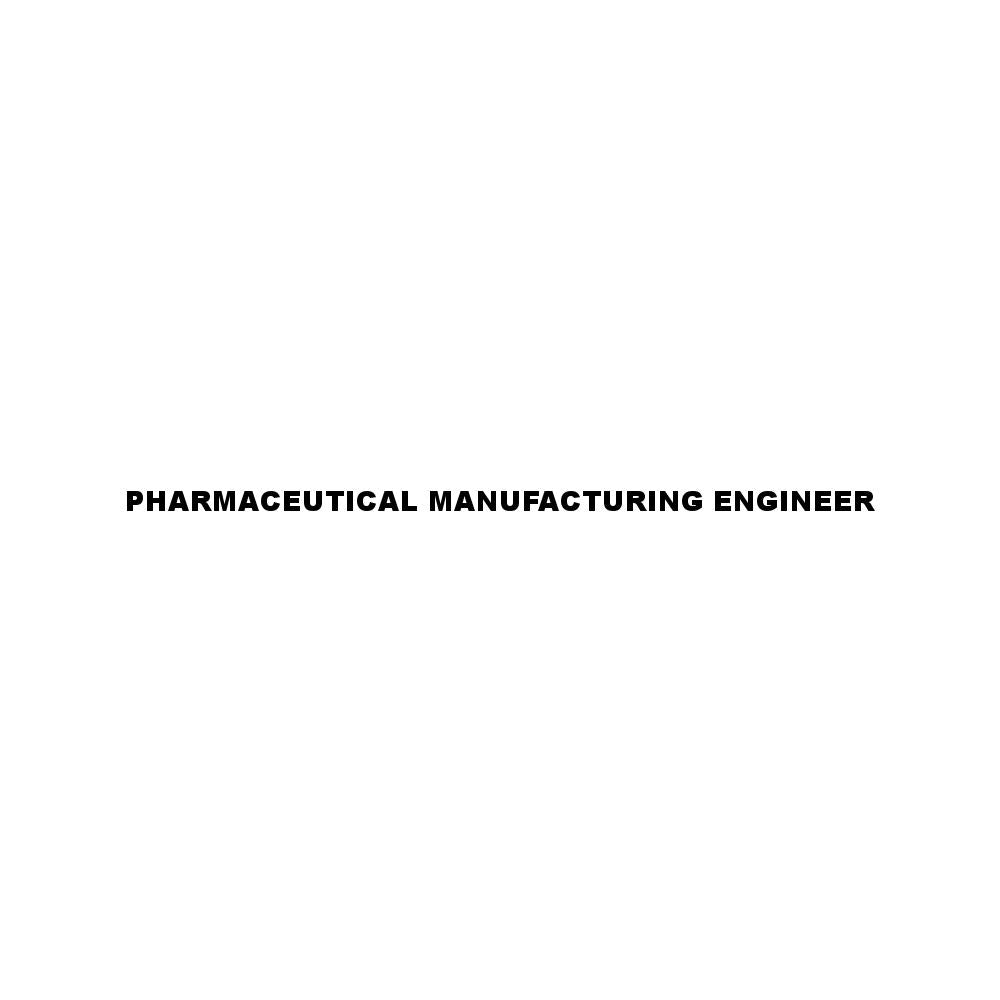 PHARMACEUTICAL MANUFACTURING ENGINEER
