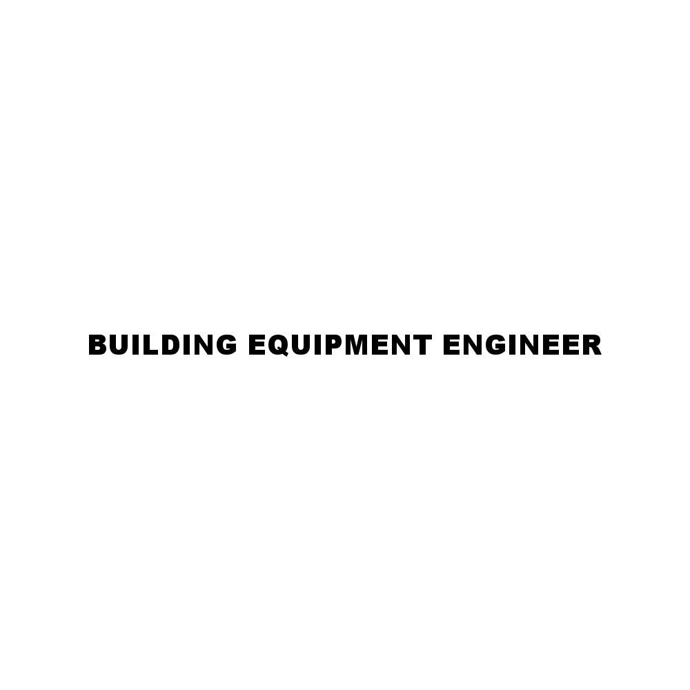 BUILDING EQUIPMENT ENGINEER