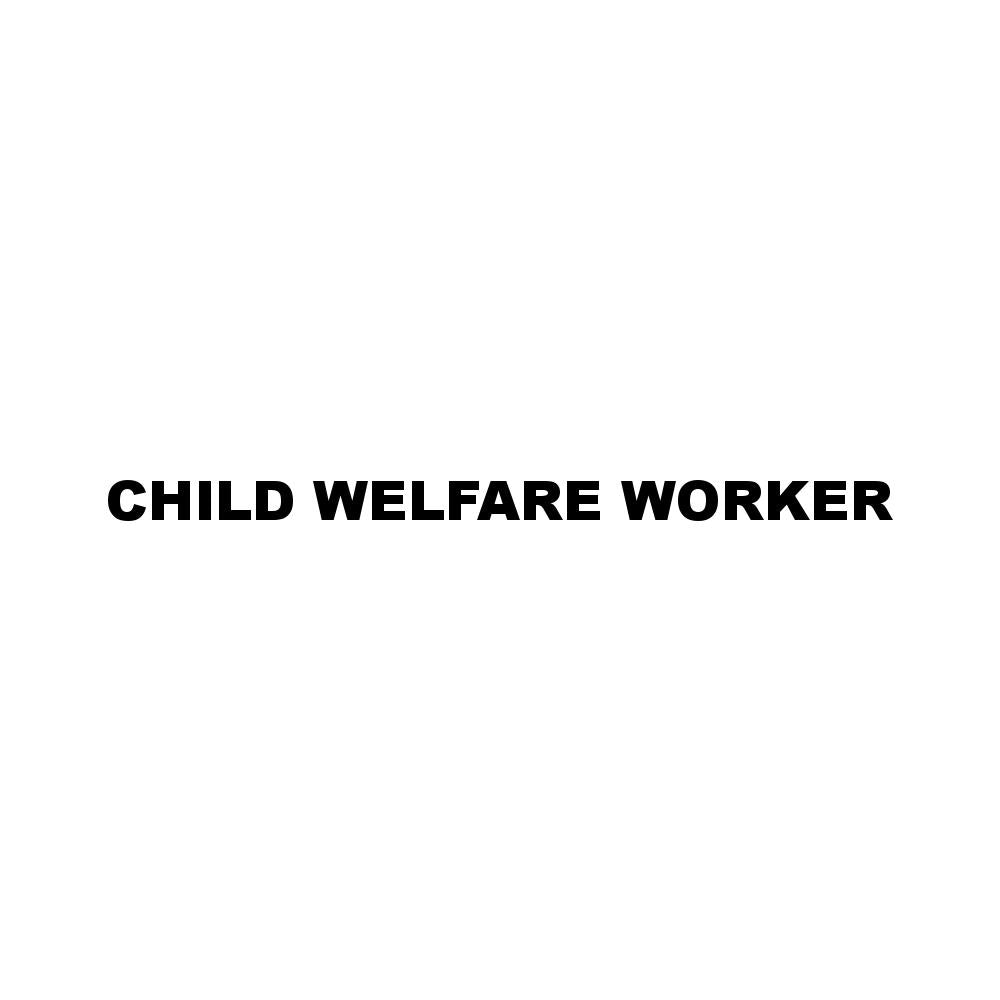 CHILD WELFARE WORKER
