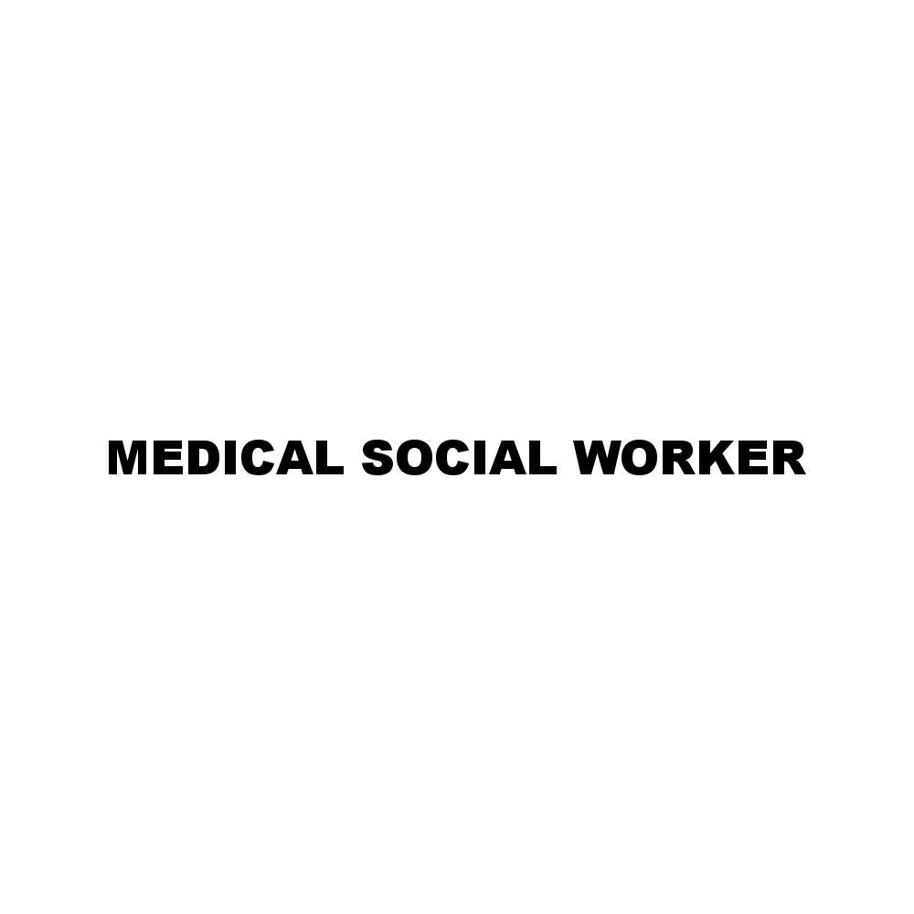 MEDICAL SOCIAL WORKER