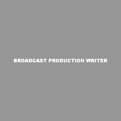 BROADCAST PRODUCTION WRITER 7