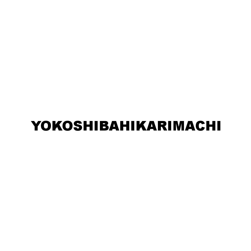 YOKOSHIBAHIKARIMACHI
