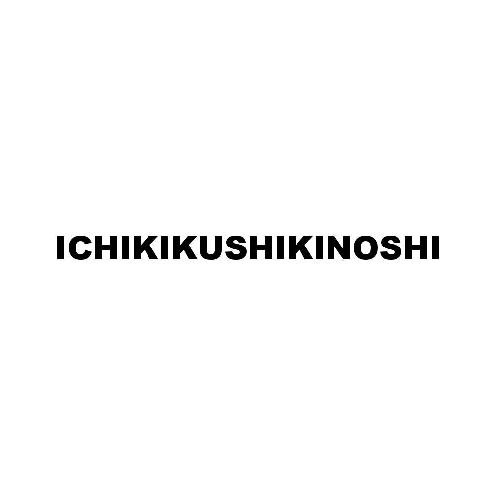 ICHIKIKUSHIKINOSHI