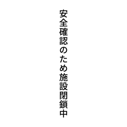 安全確認のため施設閉鎖中 縦