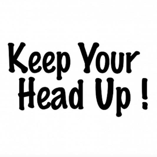 Keep Your Head Up !