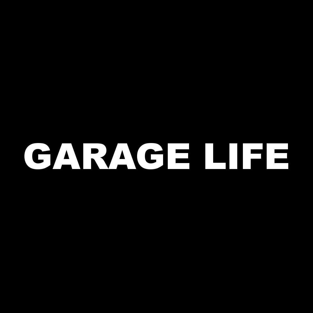 GARAGE LIFE